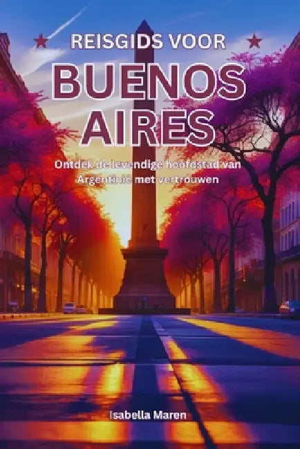 Reisgids voor Buenos Aires: Ontdek de levendige hoofdstad van Argentinië met vertrouwen by Isabella Maren