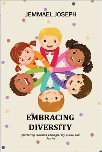 Embracing Diversity: Nurturing Inclusion Through Play, Music, and Stories by Joseph, Jemmael
