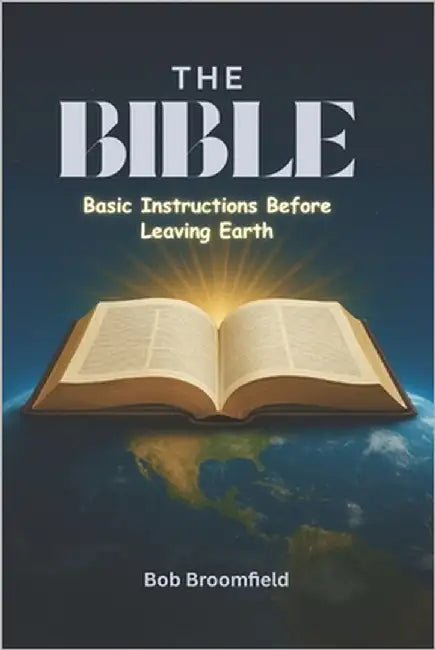 The Bible: Basic Instructions Before Leaving Earth by Broomfield, Bob