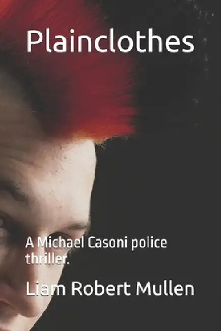 Plainclothes: A Michael Casoni police thriller. by Liam Robert Mullen