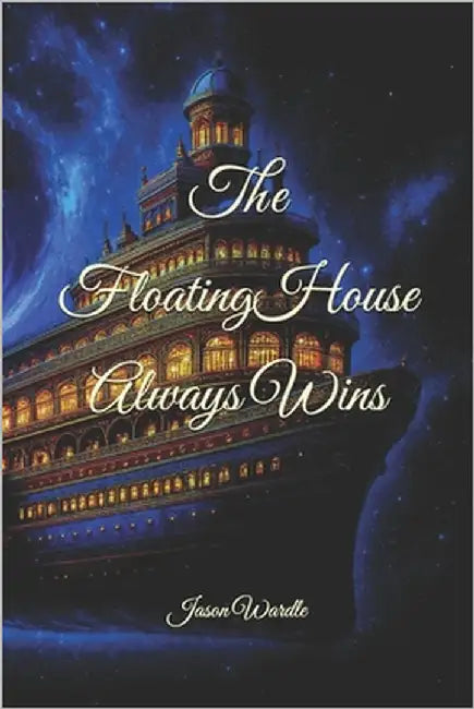 The Floating House Always Wins by Wardle, Jason