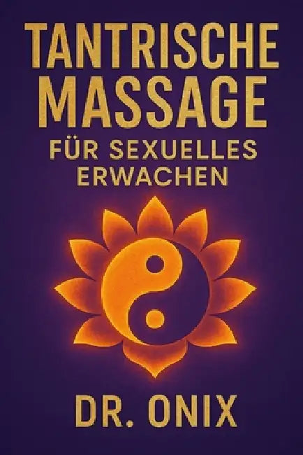 Tantrische Massage Für Sexuelles Erwachen: Wie Sie mit einer Massagetechnik aus bewusster Atmung und kreisenden Bewegungen Ihre Empfindsamkeit steiger by Onix, Onix