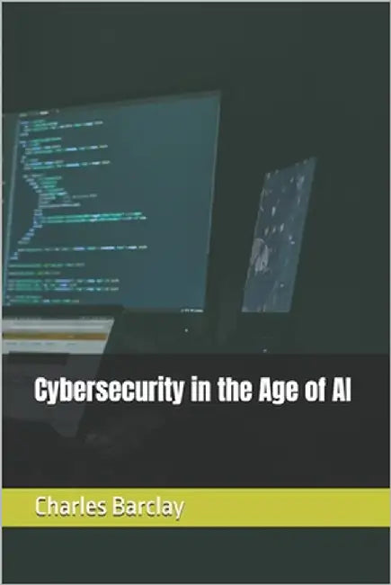 Cybersecurity in the Age of AI by Barclay, Charles