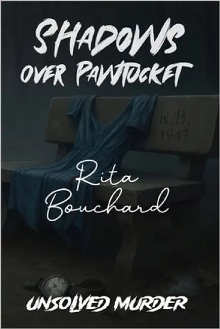 The Unsolved Murder of Rita Bouchard: Shadows Over Pawtucket A True Crime Investigation into Rhode Island's Most Baffling Cold Case by Indrawan, Ricky