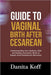 Guide to Vaginal Birth After Cesarean: Understanding Your Options, Risk And Safety Concerns, What to Expect And Postpartum Recovery by Danita Koff