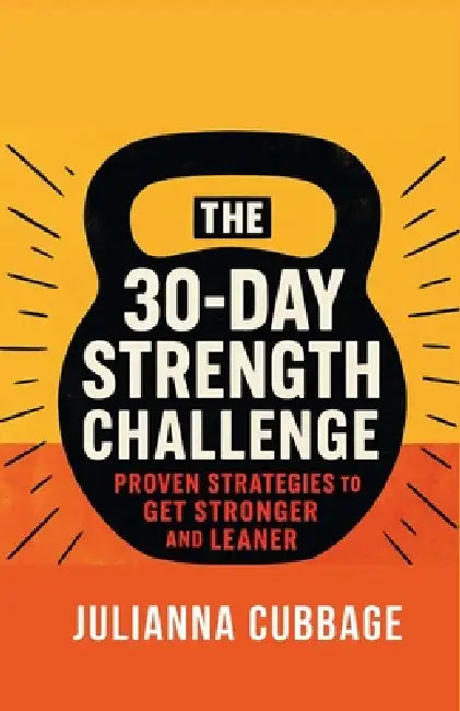 The 30-Day Strength Challenge: Proven Strategies to Get Stronger and Leaner by Julianna Cubbage