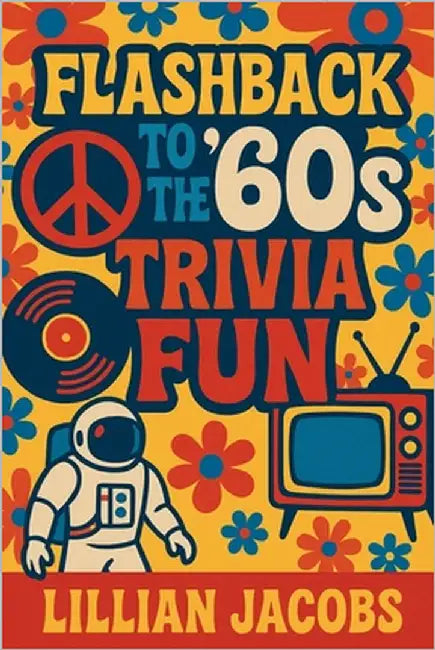 Flashback to the '60s Trivia Fun: 500 Trivia for Seniors on 1960s TV, Music, Movies, Politics & Science - Relive the Decade That Changed Everything by Jacobs, Lillian