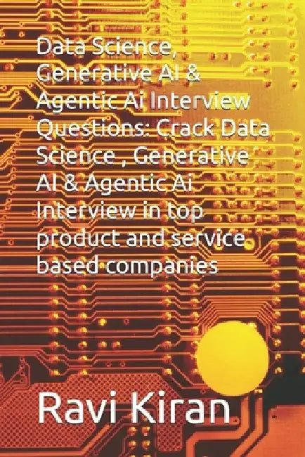 Data Science, Generative AI & Agentic Ai Interview Questions: Crack Data Science, Generative AI & Agentic Ai Interview in top product and service base by Ravi Kiran