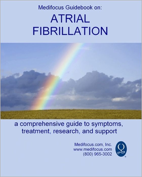Medifocus Guidebook on: Atrial Fibrillation: A comprehensive guide to symptoms, treatment, research, and support by Elliot Jacob, Medifocus Inc