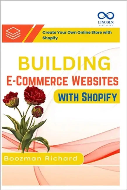 Building E-Commerce Websites with Shopify: Create Your Own Online Store with Shopify by Richard, Boozman