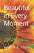 Beautiful in Every Moment: My Personal Journey From Grief and Darkness to Light and Love by Rebekah J. Vines, Walter K. Vines