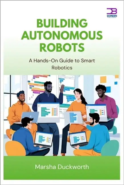 Building Autonomous Robots: A Hands-On Guide to Smart Robotics by Duckworth, Marsha