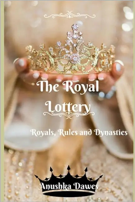 The Royal Lottery: Royals, Rules and Dynasties by Dawes, Anushka