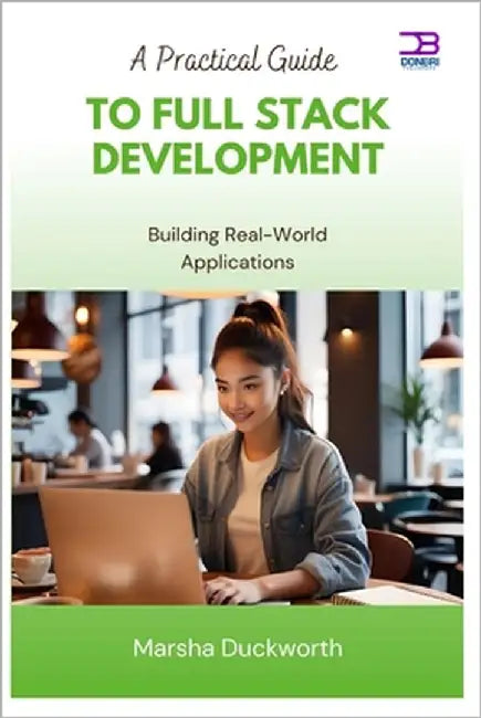 A Practical Guide to Full Stack Development: Building Real-World Applications by Duckworth, Marsha