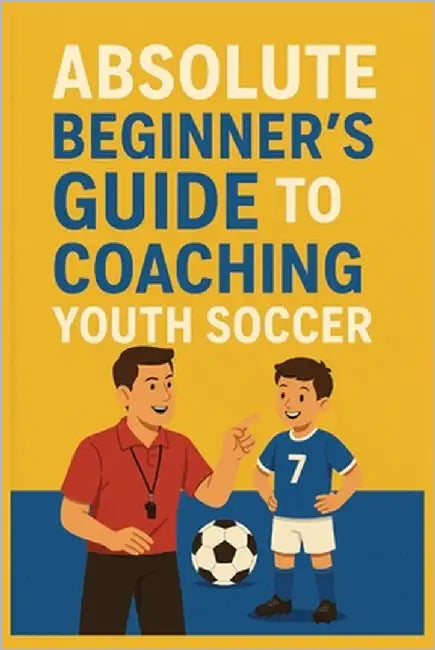 Absolute Beginner's Guide to Coaching Youth Soccer: Teach Kids Soccer Basics and Build a Positive Team-Even If You've Never Coached Before by Publishing, Nd