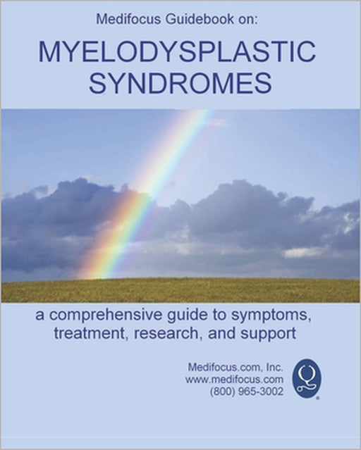 Medifocus Guidebook on: Myelodysplastic Syndromes: A comprehensive guide to symptoms, treatment, research, and support by Elliot Jacob, Medifocus Inc