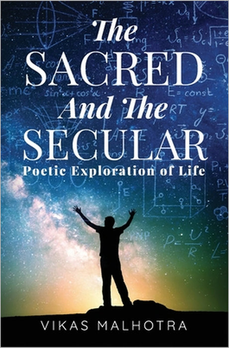 The Sacred and the Secular: Poetic Exploration of Life by Vikas Malhotra