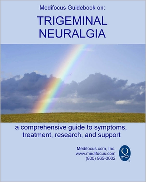 Medifocus Guidebook on: Trigeminal Neuralgia: A comprehensive guide to symptoms, treatment, research, and support by Elliot Jacob, Medifocus Inc