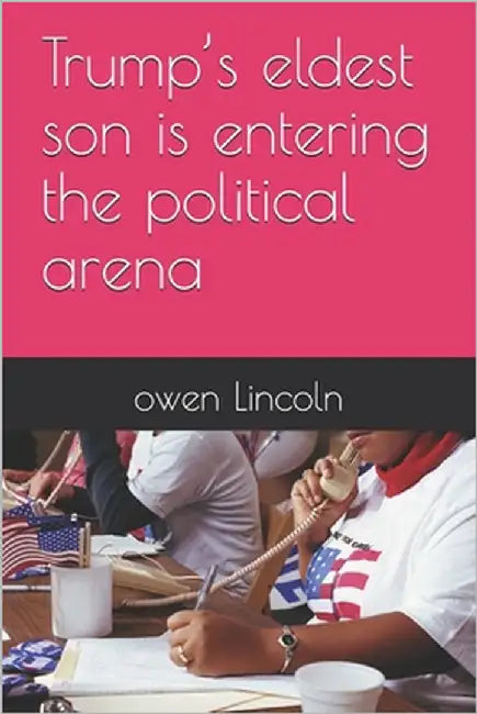 Trump's eldest son is entering the political arena by Lincoln, Owen