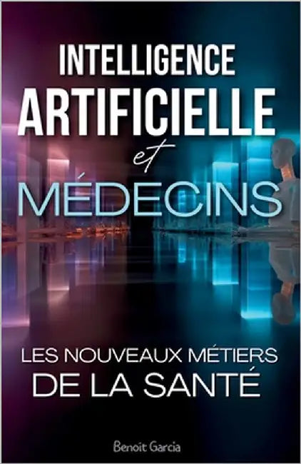 IA & Médecins: Les Nouveaux Métiers de la Santé by Garcia, Benoît