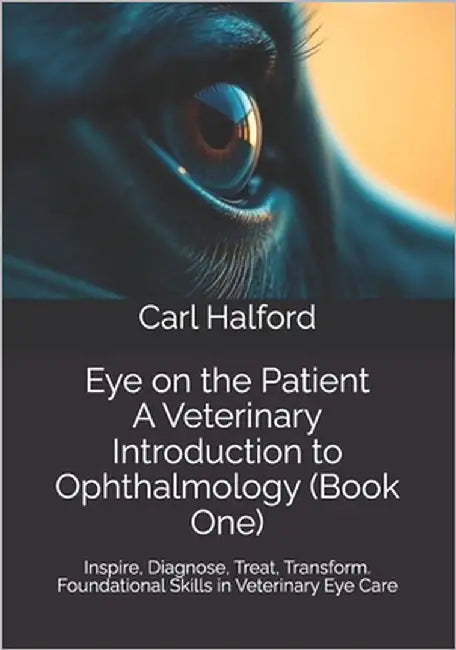 Eye on the Patient: A Veterinary Introduction to Ophthalmology (Book One): Inspire, Diagnose, Treat, Transform - Foundational Skills in Veterinary Eye by International, Winford