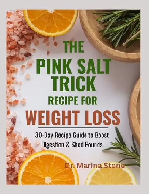 The Pink Salt Trick Recipe for Weight Loss: 30-Day Recipe Guide to Boost Digestion & Shed Pounds by Marina Stone