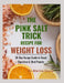 The Pink Salt Trick Recipe for Weight Loss: 30-Day Recipe Guide to Boost Digestion & Shed Pounds by Marina Stone