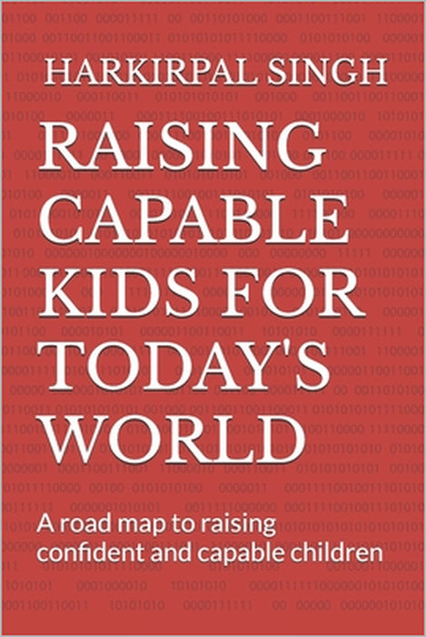 Raising Capable Kids for Today's World: A road map to raising confident and capable children by Harkirpal Singh
