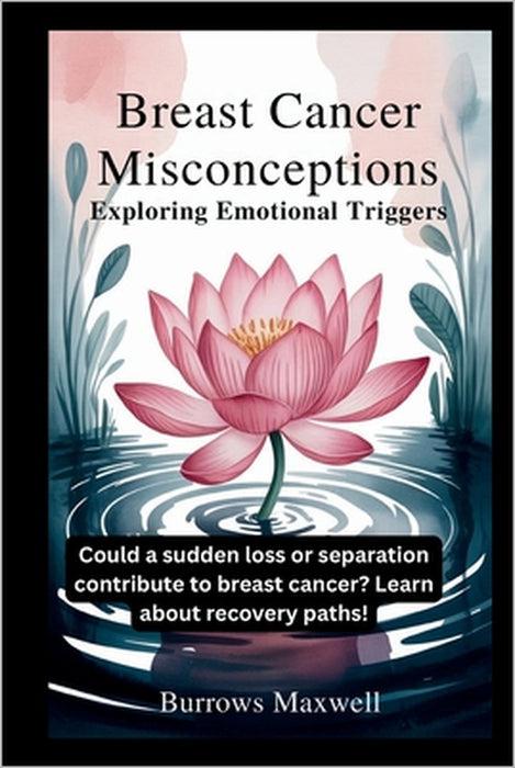 Breast Cancer Misconceptions: Exploring Emotional Triggers: Could a sudden loss or separation contribute to breast cancer? Learn about recovery paths! by Burrows Maxwell