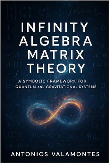 Infinity Algebra Matrix Theory: A Symbolic Framework for Quantum and Gravitational Systems by Valamontes, Antonios