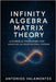 Infinity Algebra Matrix Theory: A Symbolic Framework for Quantum and Gravitational Systems by Valamontes, Antonios