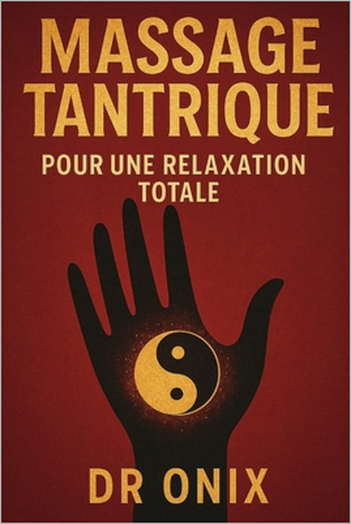 Massage Tantrique Pour Une Relaxation Totale: Comment évacuer le stress physique et émotionnel en seulement 15 minutes grâce à un massage tantrique ba by Onix, Onix
