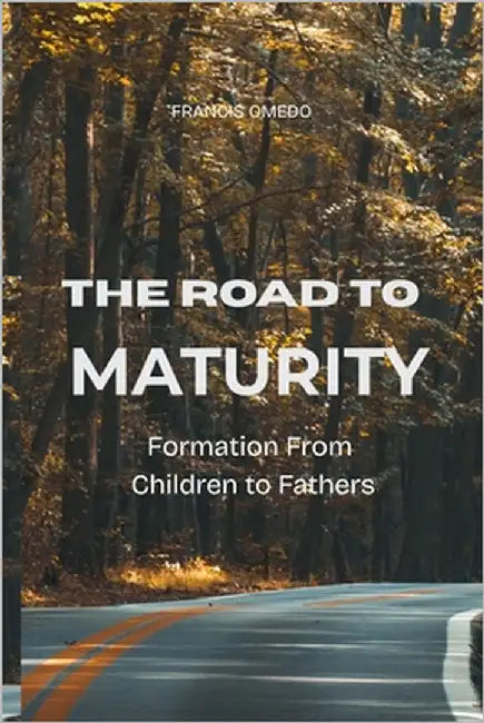 The Road to Maturity: Formation From Children to Fathers by Omedo, Francis
