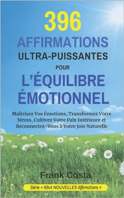 396 Affirmations Ultra-Puissantes Pour l'Équilibre Émotionnel: Maîtrisez Vos Émotions, Transformez Votre Stress, Cultivez Votre Paix Intérieure et Rec by Costa, Frank