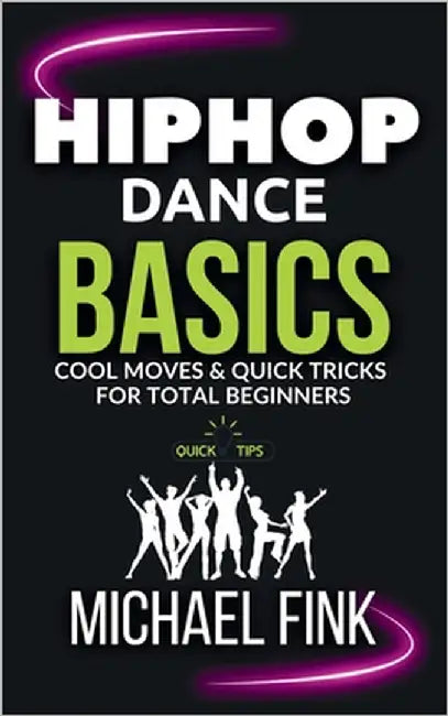 Hip Hop Dance Basics: Cool Moves & Quick Tricks for Total Beginners by Fink, Michael