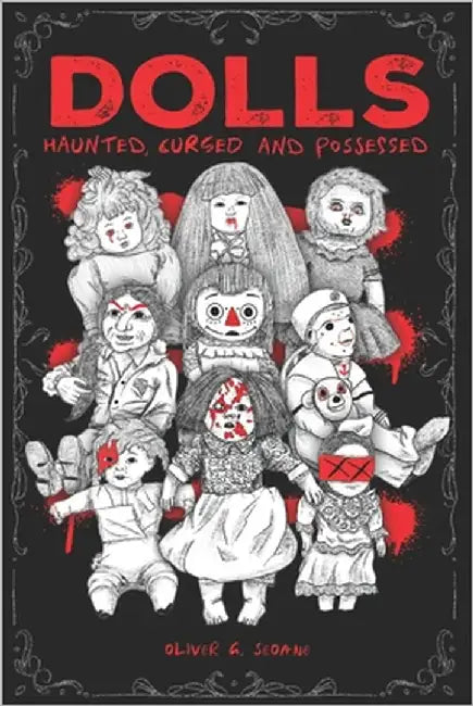 Dolls: Haunted, Cursed and Possessed: True Cases of the World's Most Evil Toys by G. Seoane, Oliver