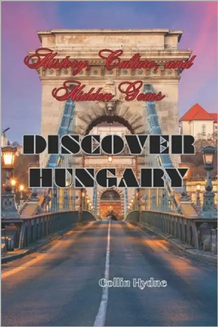 Discover Hungary: History, Culture, and Hidden Gems by Hydne, Collin