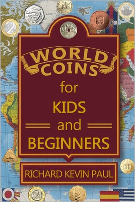 World Coins for Kids and Beginners: An Introduction to Circulating Coins from Countries Around the World by Richard Kevin Paul