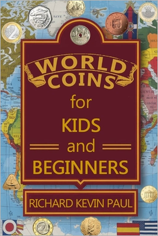 World Coins for Kids and Beginners: An Introduction to Circulating Coins from Countries Around the World by Richard Kevin Paul