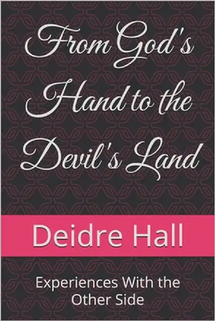 From God's Hand to the Devil's Land: Experiences With the Other Side by Hall, Deidre