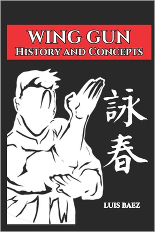 Wing Chun History and Concepts by Fernan Vargas, Luis Baez