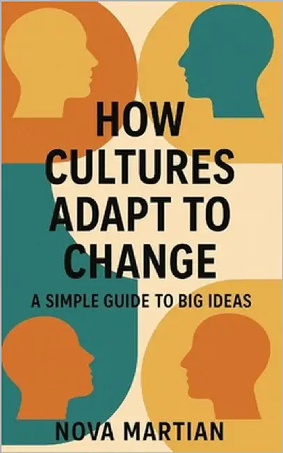 How Cultures Adapt to Change: A Simple Guide to Big Ideas by Martian, Nova