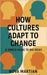 How Cultures Adapt to Change: A Simple Guide to Big Ideas by Martian, Nova