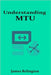 Understanding MTU, Fragmentation, and Path MTU Discovery by Relington, James