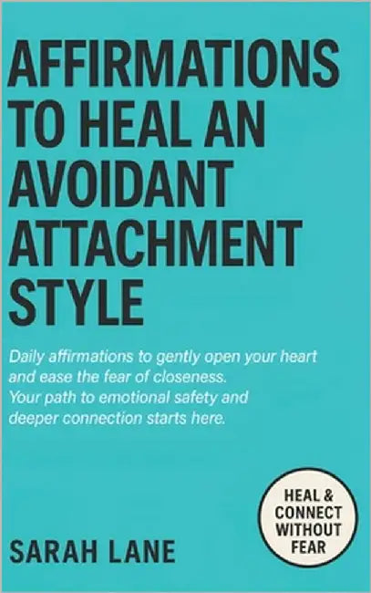 Affirmations to Heal an Avoidant Attachment Style: Break Down Emotional Walls, Embrace Vulnerability & Create Deeper Connections with Empowering Daily by Lane, Sarah