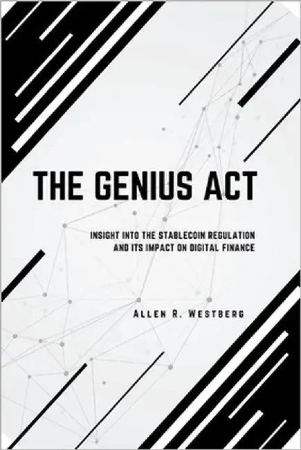 The Genius ACT: Insight into the Stablecoin Regulation and Its Impact on Digital Finance by Westberg, Allen R.