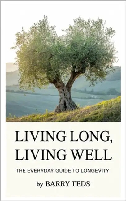 Living Long, Living Well: The Everyday Guide to Longevity by Teds, Barry