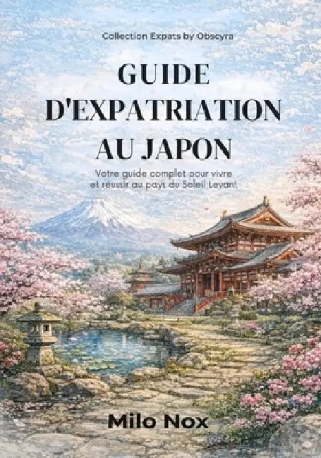 Guide d'expatriation au Japon: Votre guide complet pour vivre et réussir au pays du Soleil Levant by Milo Nox