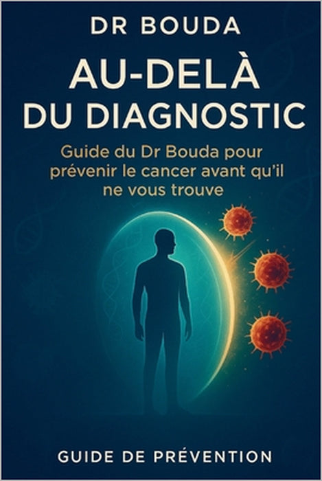 Au-delà du diagnostic: Guide du Dr. Bouda pour prévenir le cancer avant qu'il ne vous trouve by Michel Bouda