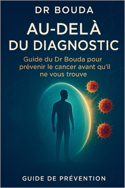 Au-delà du diagnostic: Guide du Dr. Bouda pour prévenir le cancer avant qu'il ne vous trouve by Michel Bouda